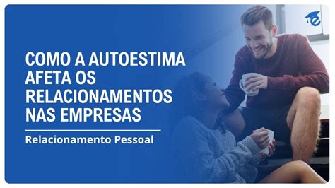 COMO A AUTOESTIMA AFETA OS RELACIONAMENTOS NAS EMPRESAS 9 YouTube