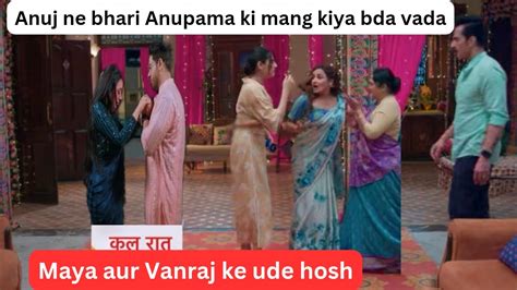 Anuj Ne Bhari Anupama Ki Mang Maya Vanraj Shocked Anupamaa