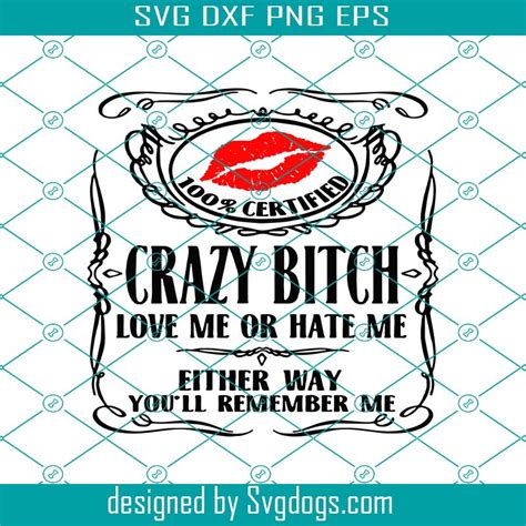 100 Certified Crazy Bitch Love Me Or Hate Me Either Way You’ll Remember Me Svg Bitch Svg