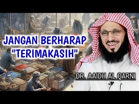 Dr Aidh Al Qarni Jangan Berharap Ucapan Terimakasih Youtube