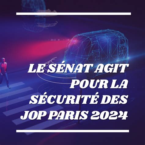 Enjeux de sécurité des JOP Paris 2024 L action décisive du Sénat