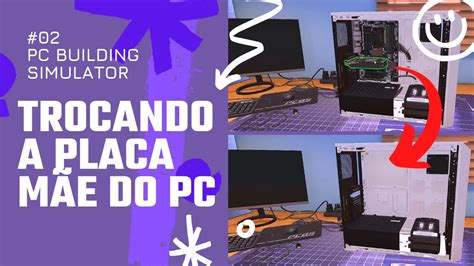 COMO TROCAR A PLACA MÃE PC BUILDING SIMULATOR 02 YouTube