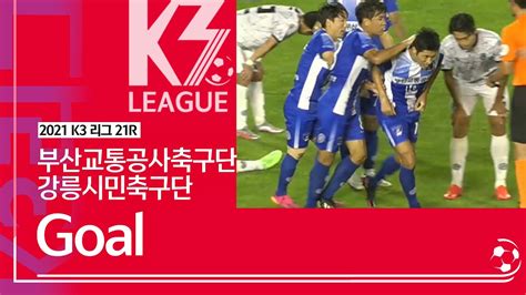 K3 League 부산교통공사축구단 Vs 강릉시민축구단 21r Goal 20210827 Youtube