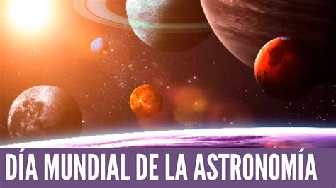 D A Mundial De La Astronom A Cu Ndo Se Celebra Y Cu L Es Su Origen