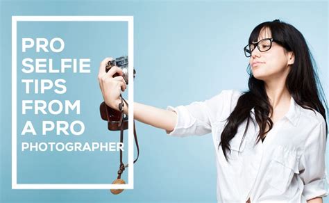 7 Tips For Taking A Professional Selfie Byregina Selfie Tips Blog