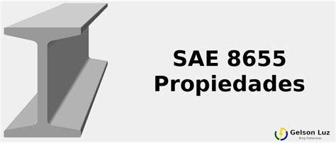 Sae 8655 Propiedades Mecánicas Químicas Y Clasificación 2022