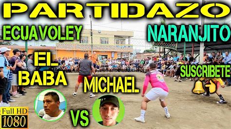 ECUAVOLEY PARTIDAZO EL BABA VS MICHAEL FULL ACCION EN NARANJITO