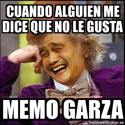 Meme Yao Wonka Cuando Alguien Me Dice Que No Le Gusta Memo Garza