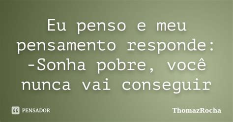 Eu Penso E Meu Pensamento Responde Thomazrocha Pensador