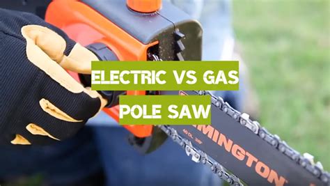 Electric vs Gas Pole Saw: Which is Better - PoleSawGuide