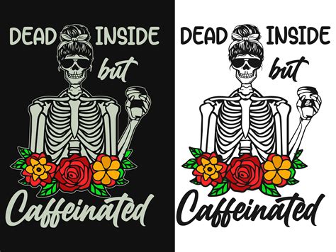 Dead Inside But Caffeinated T Shirt Svg Graphic By Rahnumaat690