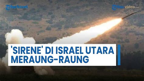 Sirene Di Israel Utara Meraung Raung Buntut Belasan Roket Hizbullah