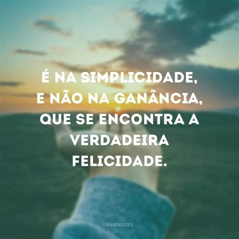 Frases De Simplicidade Para Valorizar As Pequenas Coisas Do Seu Dia