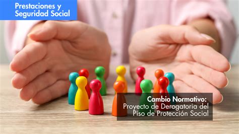 Cambio Normativo Proyecto De Derogatoria Del Piso De Protecci N Social