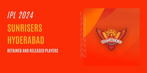 Sunrisers Hyderabad: Retained and Released Players-IPL 2024