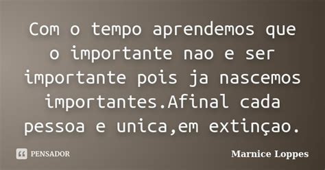 Com O Tempo Aprendemos Que O Importante Marnice Loppes Pensador