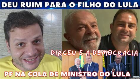 Deu Ruim Para O Filho Do Lula Tv Brasil Pf Na Cola De Ministro Do