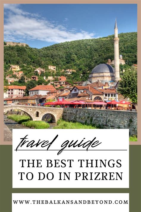 Your Ultimate Guide To The Best Things To Do In Prizren Kosovo In 2024