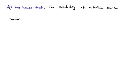 Solved The Correct Order Of The Solubility Of Alkaline Earth Metal