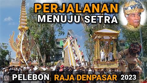 Perjalanan Menuju Setra Badung Pelebon Raja Denpasar Youtube