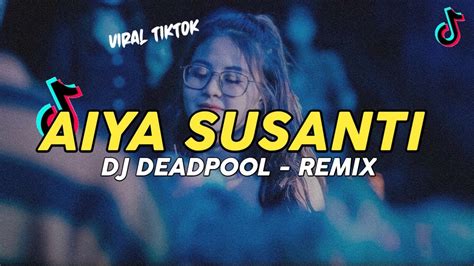 Dj Viral Aiya Susanti Dj Deadpool Remix Full Bass Viral Tiktok