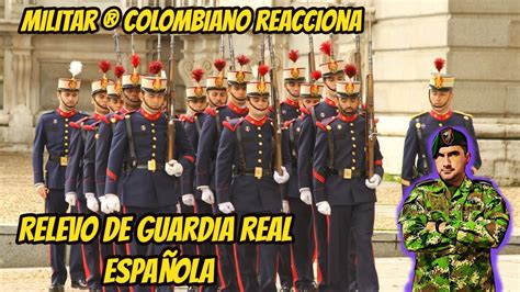 Militar Colombiano reacciona AL RELEVO DE GUARDIA REAL ESPAÑOLA YouTube