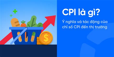 CPI là gì Ý nghĩa và tác động của chỉ số CPI đến thị trường