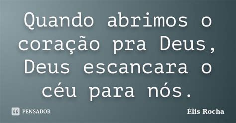 Quando Abrimos O Coração Pra Deus Élis Rocha Pensador