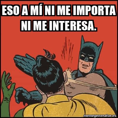 Meme Batman slaps Robin Eso a mí ni me importa ni me interesa 33195234