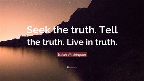 Isaiah Washington Quote Seek The Truth Tell The Truth Live In Truth