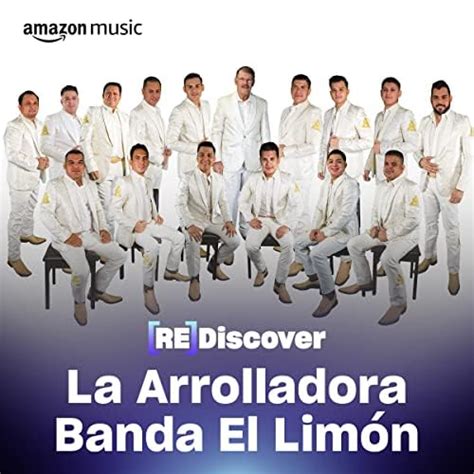 Rediscove La Arrolladora Banda El Limón Playlist En Amazon Music Unlimited