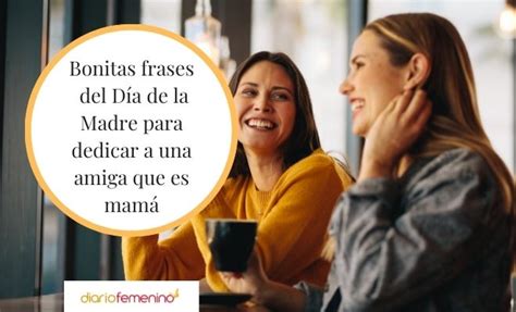 24 Frases Del Día De La Madre Para Una Amiga Mensajes Para Emocionar