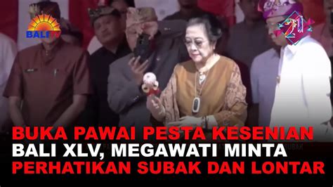 BUKA PAWAI PESTA KESENIAN BALI XLV MEGAWATI MINTA PERHATIKAN SUBAK DAN