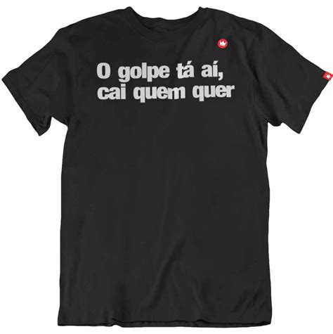 Camiseta Frase O Golpe T A Cai Quem Quer Seu L Za