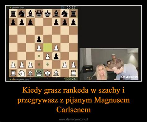 Kiedy Grasz Rankeda W Szachy I Przegrywasz Z Pijanym Magnusem Carlsenem