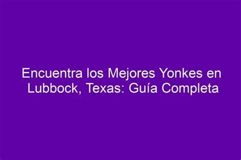 Encuentra los Mejores Yonkes en Lubbock Texas Guía Completa