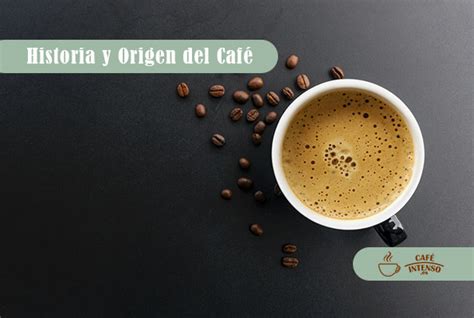 Historia y Origen del Café la bebida milenaria Café Intenso