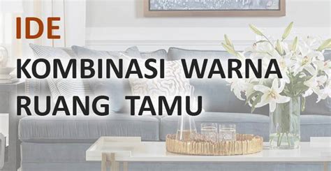 7 Kombinasi Warna Ruang Tamu Minimalis Paling Cantik