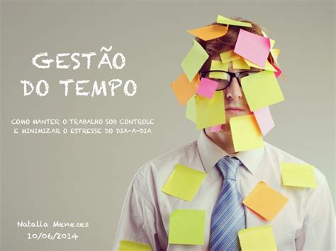 Gestão Do Tempo Como Manter O Trabalho Sob Controle E Minimizar O E