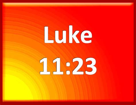 Luke 1123 He That Is Not With Me Is Against Me And He That Gathers