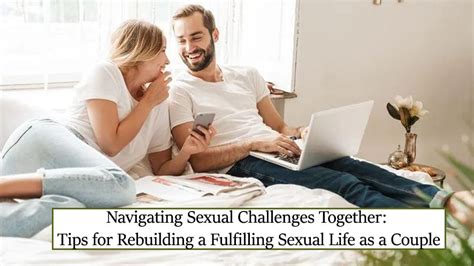 Rebuilding A Fulfilling Sex Life Together Overcoming Challenges