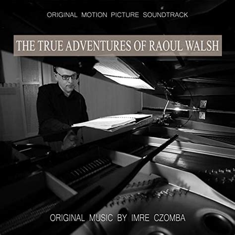 The True Adventures Of Raoul Walsh Original Motion Picture