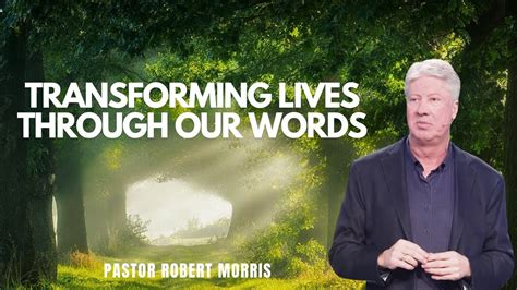 Pastor Robert Morris Sermon Transforming Lives Through Our Words