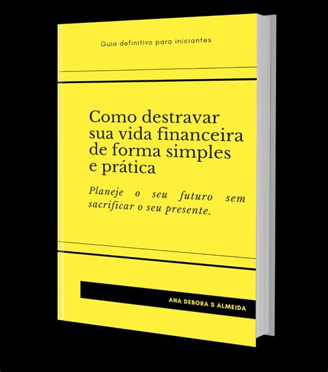 Como Destravar Sua Vida Financeira De Forma Simples E Pr Tica Ana