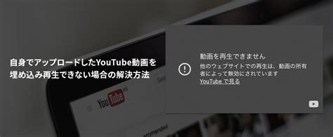 Youtube動画を埋め込みした際に「他のウェブサイトでの再生は、動画の所有者によって無効にされています」が表示されてしまう場合の解決方法