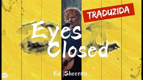 Eyes Closed Ed Sheeran Tradução Legendado Lyrics Youtube