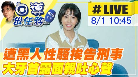 【白導出任務 Live】遭黑人陳建州告刑事誹謗 大牙metoo事件首現身 台中出席活動親吐心聲 20230801 中天新聞ctinews Youtube