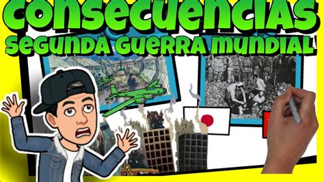 Las CONSECUENCIAS De La SEGUNDA GUERRA MUNDIAL Resumen YouTube