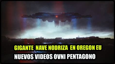 Gigante Nave Nodriza Desde Oregon Eu Y Nuevos Videos Ovni Uap Del