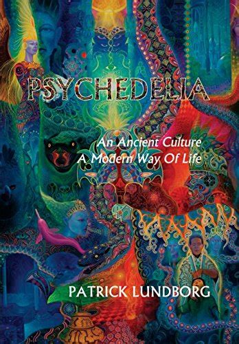 Psychedelia: An Ancient Culture, A Modern Way Of Life: Lundborg, Patrick: 9781520617183: Amazon ...